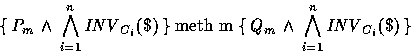 \begin{displaymath}
\{\,P_m\,\wedge\,\bigwedge^n_{i=1}{\it INV}_{C_i}(\$)\,\}\; ...
 ... m}\; \{\,Q_m\,\wedge\,\bigwedge^n_{i=1}{\it INV}_{C_i}(\$)\,\}\end{displaymath}