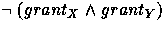 $ \mbox{$\neg$}{}\; (grant_X \; \mbox{$\wedge$}{} \; grant_Y) $