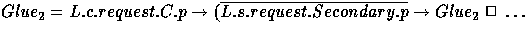 $Glue_{2} = L.c.request.C.p \rightarrow (\overline{L.s.request.Secondary.p} \rightarrow Glue_{2} \;\Box\; \ldots $