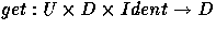 \( get:U \times D \times
Ident\rightarrow D \)