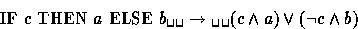 \begin{displaymath}
\mbox{IF } c \mbox{ THEN } a \mbox{ ELSE } b \verb*+ + \rightarrow \verb*+ + (c \land a) \lor (\neg c \land b)\end{displaymath}