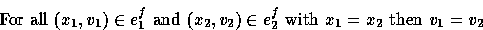\begin{displaymath}
\mbox{{\rm For all} } (x_1,v_1) \in e_1^f \mbox{ {\rm and} ...
... e_2^f \mbox{
{\rm with} } x_1=x_2 \mbox{ {\rm then} } v_1=v_2\end{displaymath}