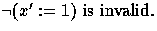 $\neg(x':=1) \mbox{ is invalid.}$