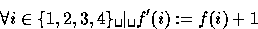 \begin{displaymath}
 \forall i \in \{1,2,3,4\} \verb*+ + \vert \verb*+ + f'(i) := f(i) + 1\end{displaymath}