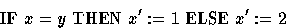\begin{displaymath}
 \mbox{IF } x=y \mbox{ THEN } x':=1 \mbox{ ELSE } x':=2\end{displaymath}
