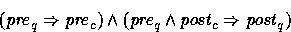 \begin{displaymath}
(\mbox{\em pre\/}_q\Rightarrow\mbox{\em pre\/}_c) \wedge (\m...
...\/}_q \wedge \mbox{\em post\/}_c\Rightarrow\mbox{\em post\/}_q)\end{displaymath}