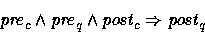 \begin{displaymath}
\mbox{\em pre\/}_c\wedge\mbox{\em pre\/}_q\wedge\mbox{\em post\/}_c\Rightarrow\mbox{\em post\/}_q\end{displaymath}