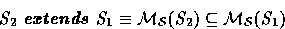 \begin{displaymath}
S_{2}\ \textbf{\emph{extends}}\ S_{1} \equiv \mathcal{M_{S}}(S_{2})
\subseteq \mathcal{M_{S}}(S_{1})\end{displaymath}