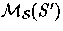 $\mathcal{M_{S}}(S')$