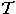$\mathcal{T}$