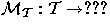 $\mathcal{M_{T} : T \rightarrow ???}$