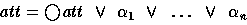 \begin{displaymath}
att = \bigcirc{att} ~\lor~ \alpha_1 ~\lor ~\ldots~ \lor~ \alpha_n \end{displaymath}