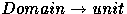 $Domain \rightarrow unit$