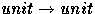 $unit \rightarrow unit$